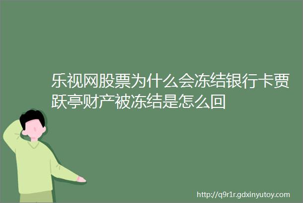 乐视网股票为什么会冻结银行卡贾跃亭财产被冻结是怎么回